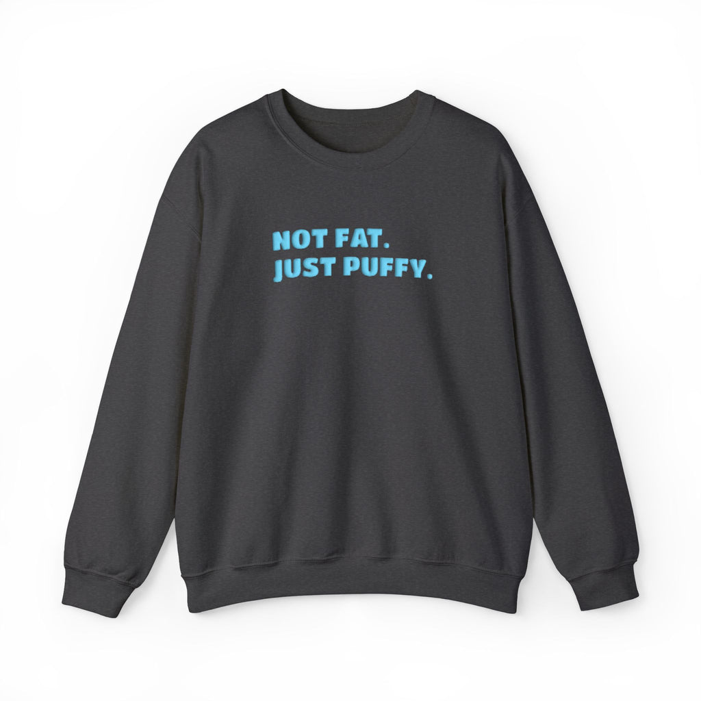 Not Fat. Just Puffy. Puff Crewneck