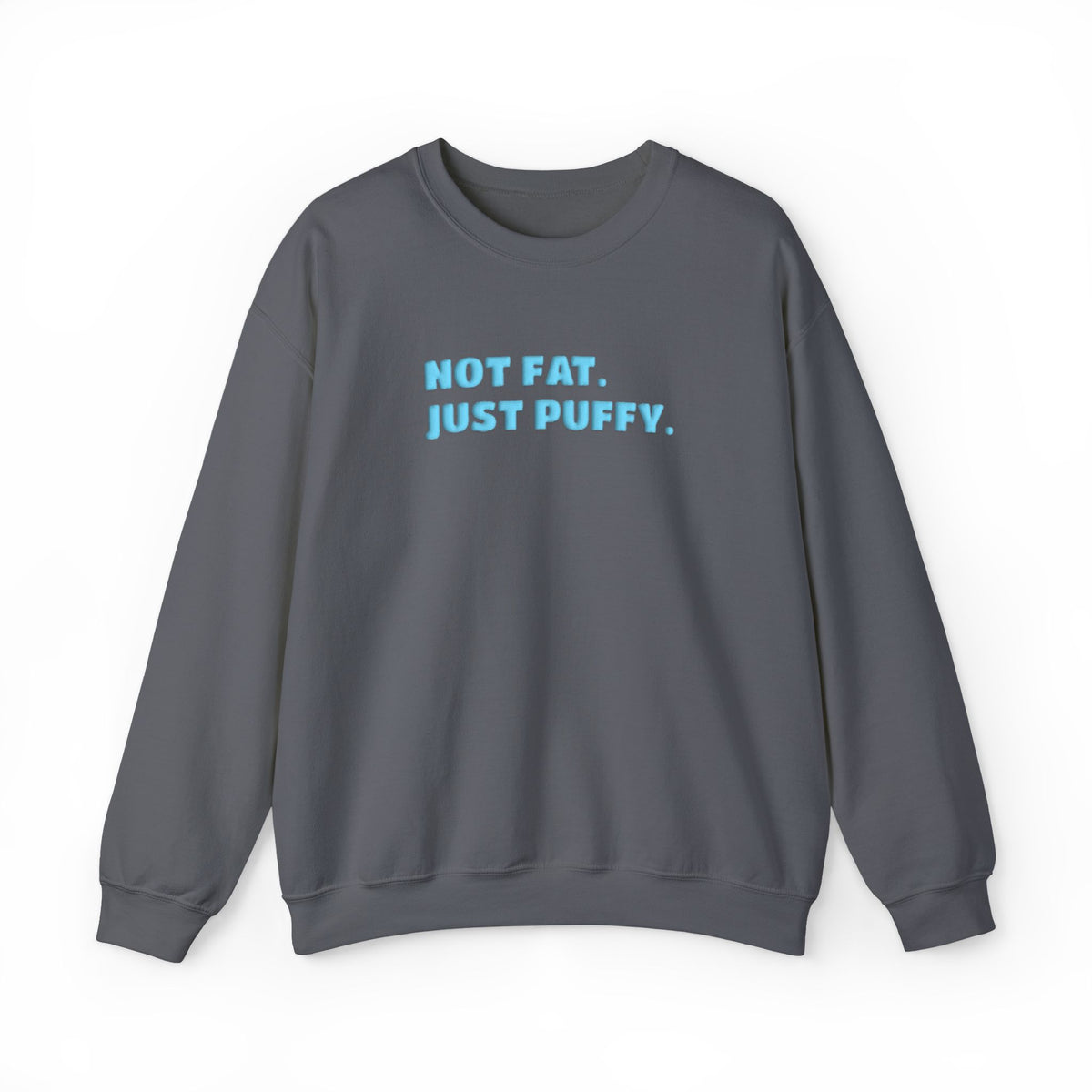 Not Fat. Just Puffy. Puff Crewneck