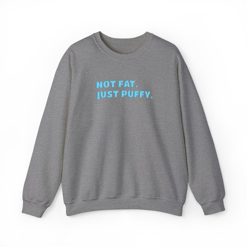 Not Fat. Just Puffy. Puff Crewneck